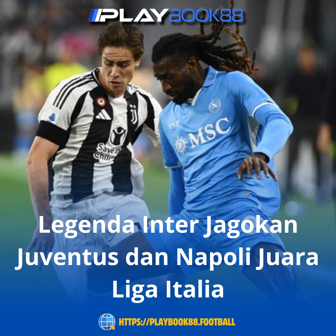 Legenda Inter Jagokan Juventus dan Napoli Juara Liga Italia